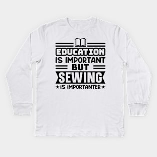 Education is important, but sewing is importanter Kids Long Sleeve T-Shirt